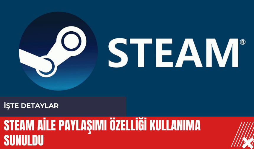 Steam aile paylaşımı özelliği kullanıma sunuldu