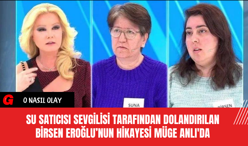 Su Satıcısı Sevgilisi Tarafından Dolandırılan Birsen Eroğlu’nun Hikayesi Müge Anlı'da