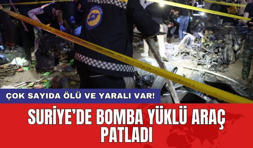 Suriye’de bomba yüklü araç patladı: Çok sayıda ölü ve yaralı var!