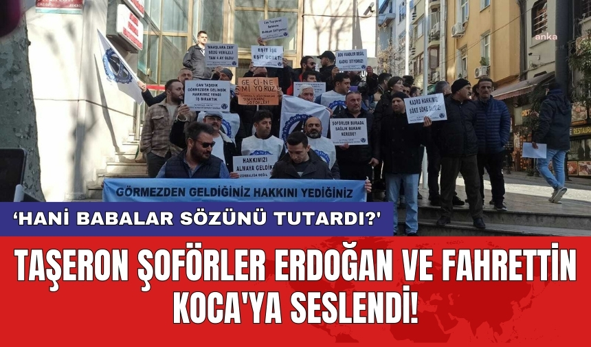 Taşeron Şoförler Erdoğan ve Fahrettin Koca'ya Seslendi! 'Hani babalar sözünü tutardı?'