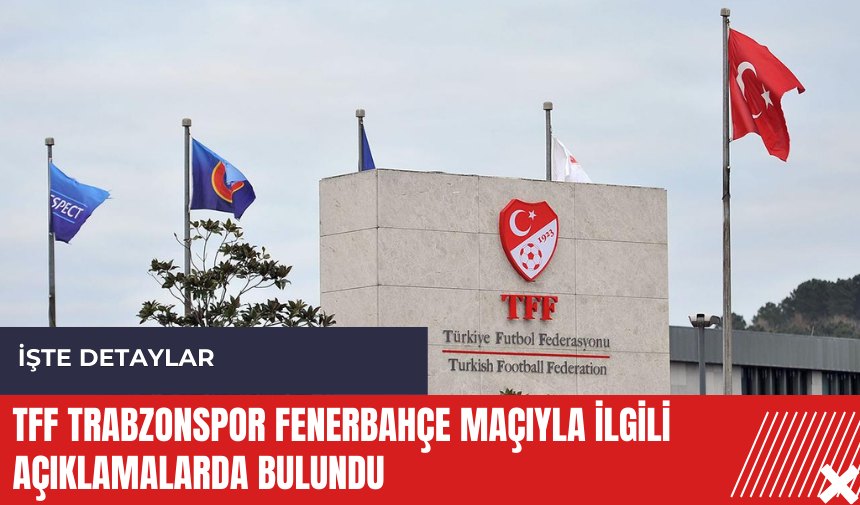 TFF Trabzonspor Fenerbahçe maçıyla ilgili açıklamalarda bulundu