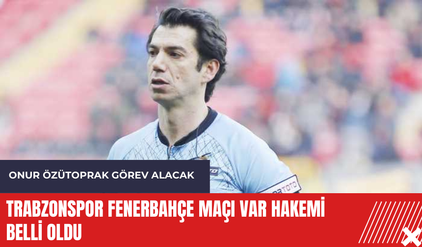 Trabzonspor Fenerbahçe maçı VAR hakemi belli oldu