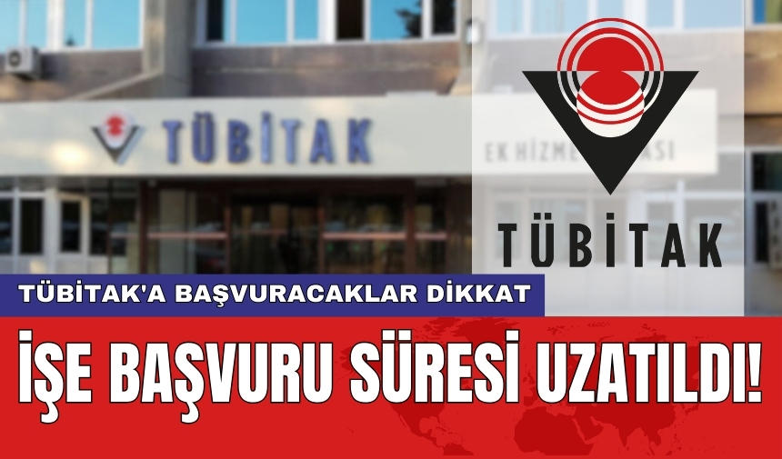 TÜBİTAK'a başvuracaklar dikkat: İşe başvuru süresi uzatıldı!