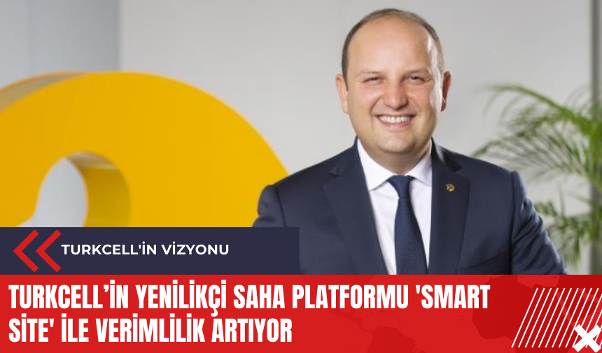 Turkcell’in yenilikçi saha platformu 'Smart Site' ile verimlilik artıyor