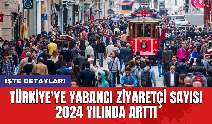 Türkiye'ye yabancı ziyaretçi sayısı 2024 yılında arttı