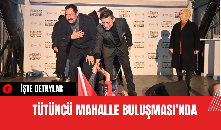 Tütüncü Mahalle Buluşması’nda