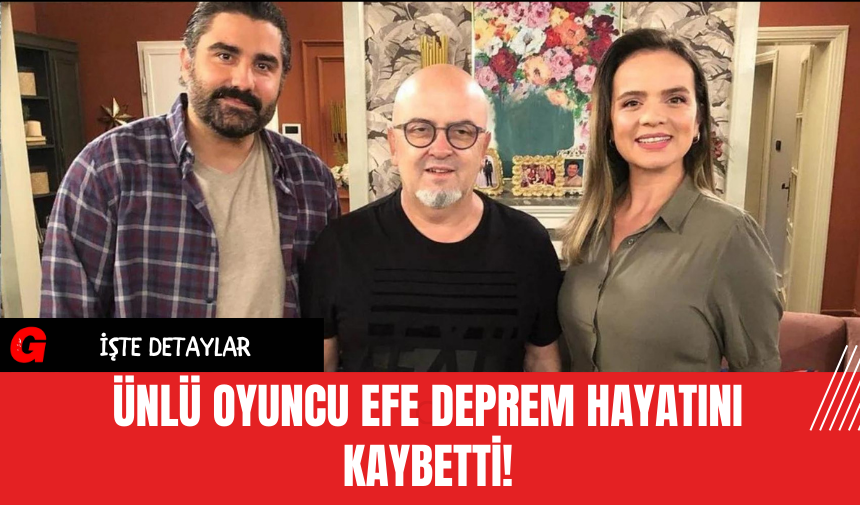 Ünlü Oyuncu Efe Deprem Hayatını Kaybetti!