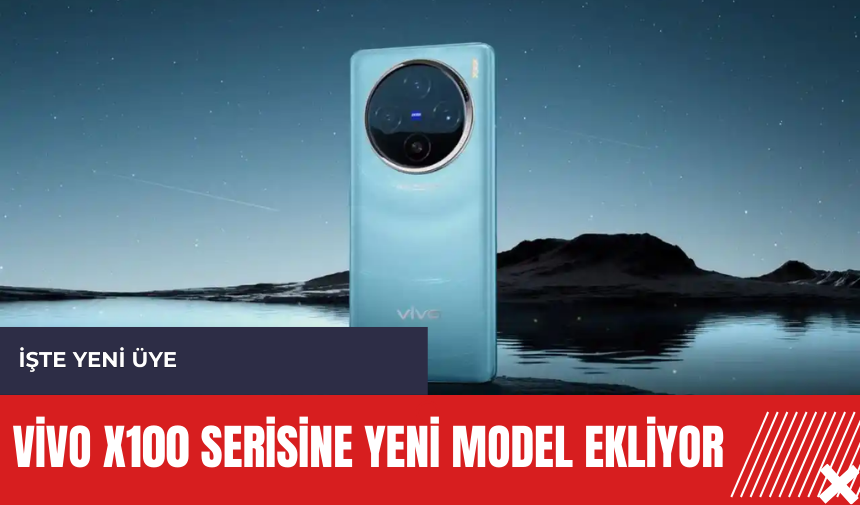 Vivo X100 serisine yeni model ekliyor