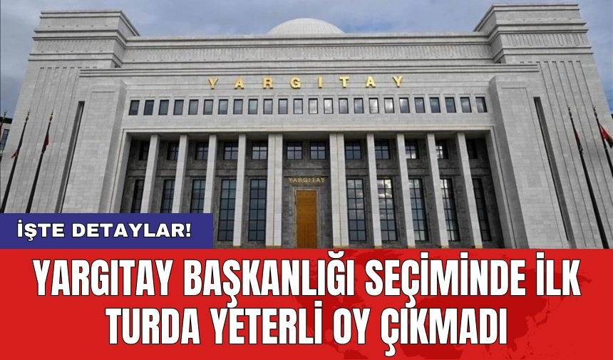 Yargıtay Başkanlığı seçiminde ilk turda yeterli oy çıkmadı