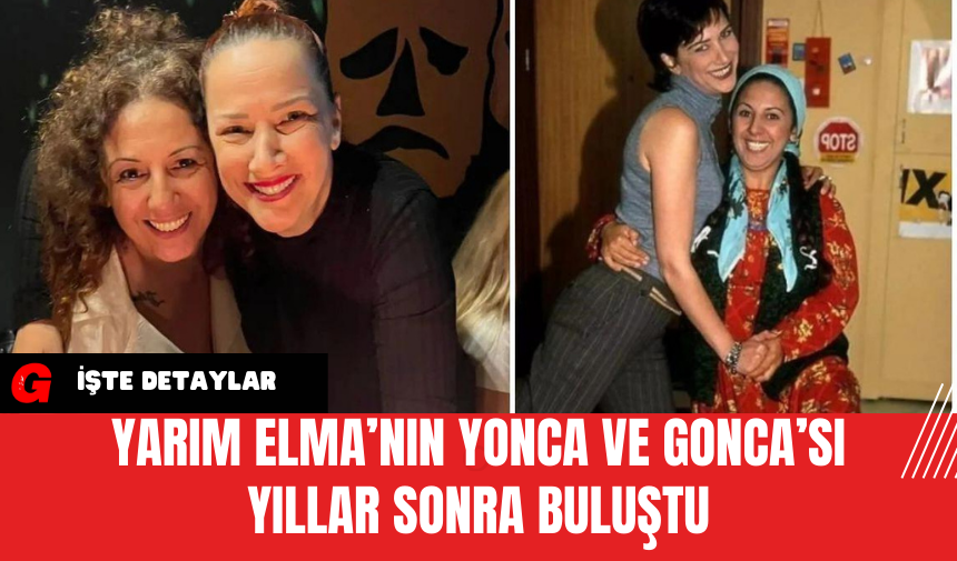 Yarım Elma’nın Yonca ve Gonca’sı Yıllar Sonra Buluştu