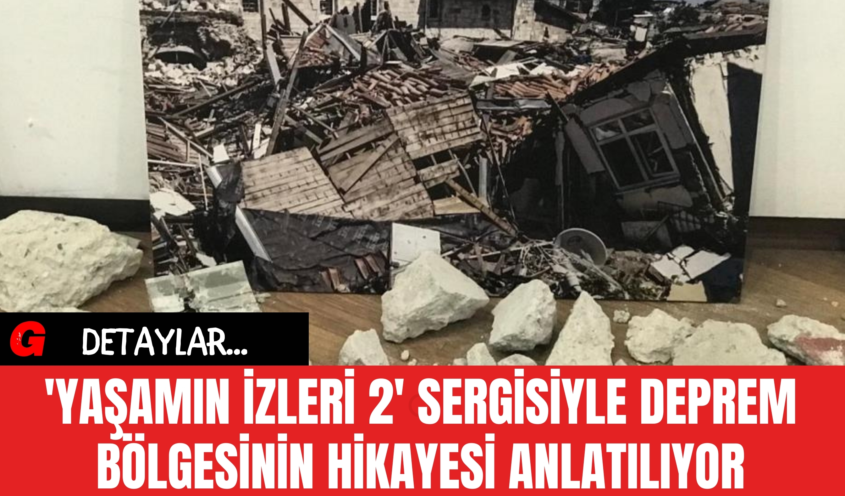 'Yaşamın İzleri 2' Sergisiyle Deprem Bölgesinin Hikayesi Anlatılıyor