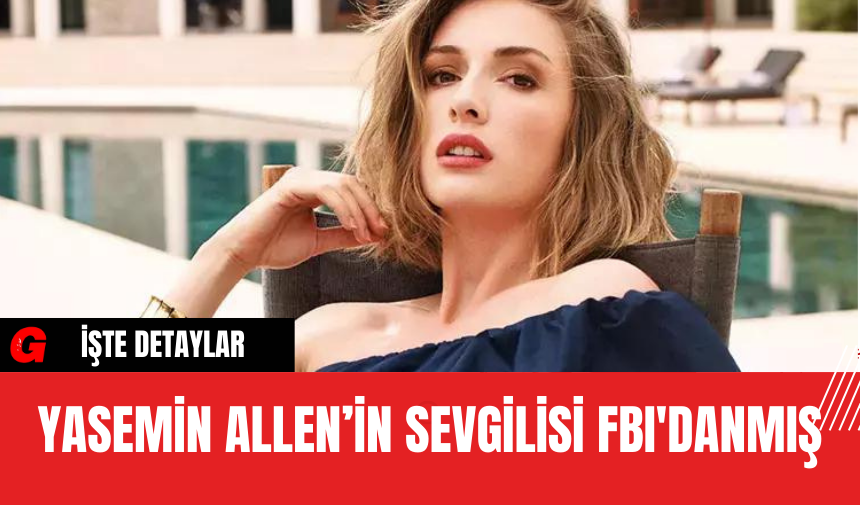 Yasemin Allen’in Sevgilisi FBI'danmış