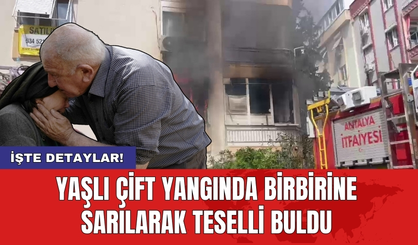 Yaşlı çift yangında birbirine sarılarak teselli buldu