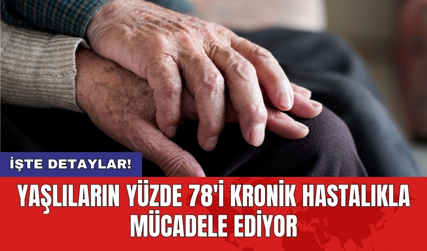 Yaşlıların yüzde 78'i kronik hastalıkla mücadele ediyor