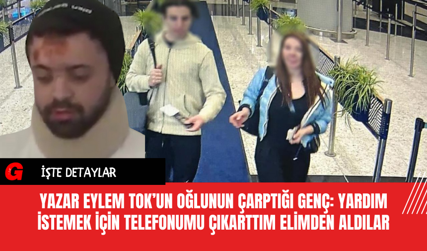 Yazar Eylem Tok’un Oğlunun Çarptığı Genç: Yardım İstemek İçin Telefonumu Çıkarttım Elimden Aldılar