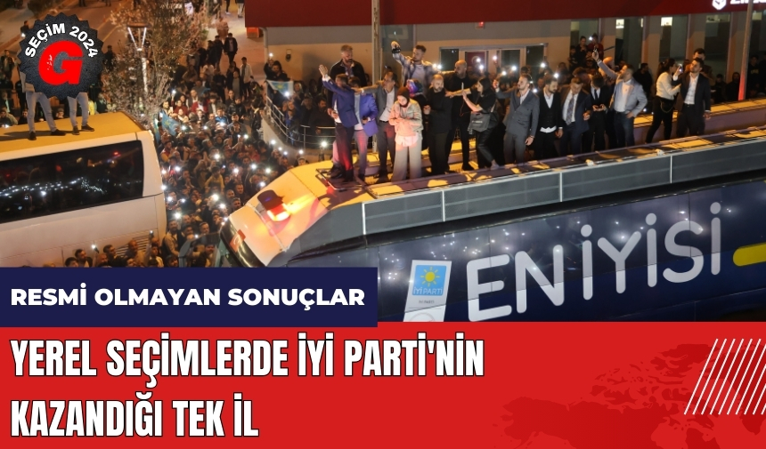 Yerel seçimlerde İYİ Parti'nin kazandığı tek il