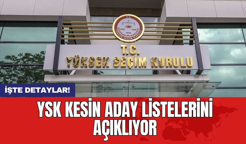 YSK kesin aday listelerini açıklıyor