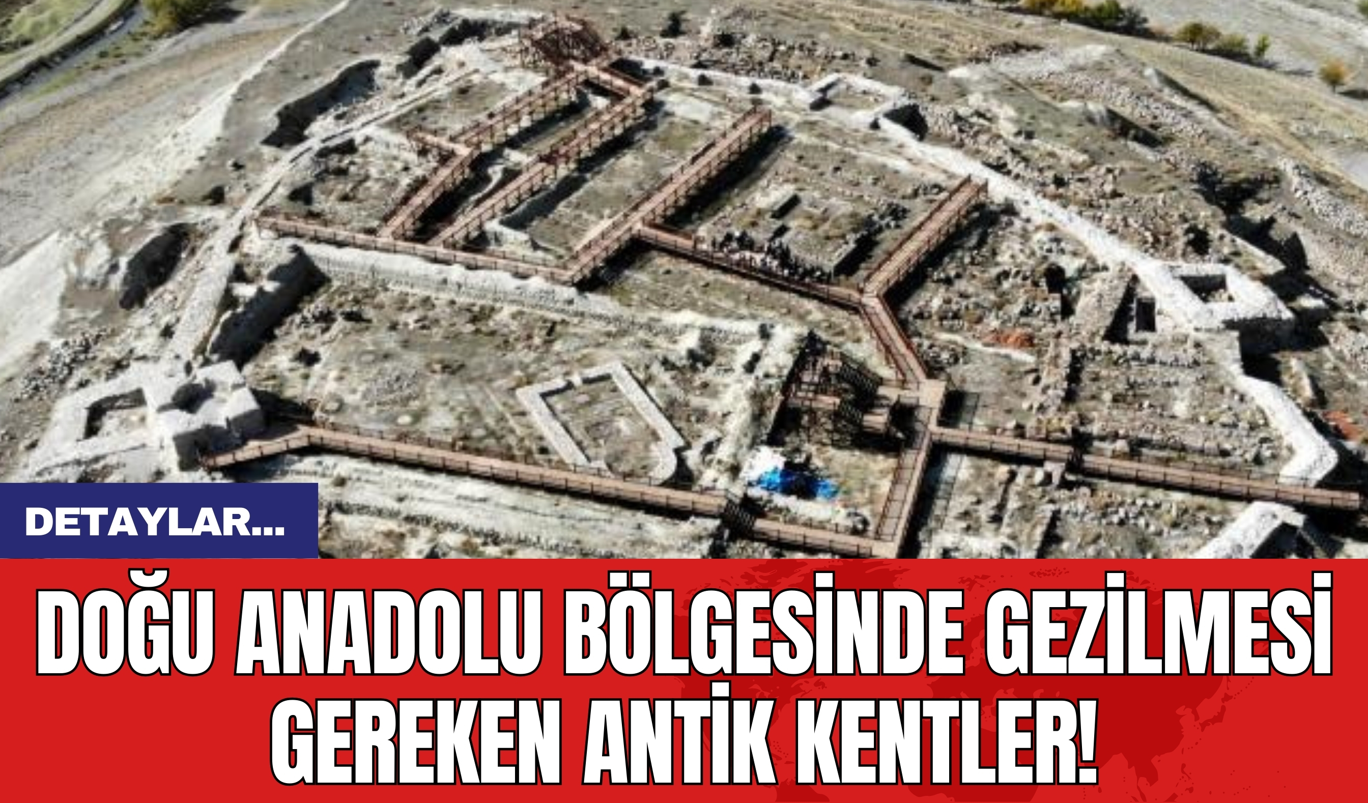 Doğu Anadolu Bölgesinde Gezilmesi Gereken Antik Kentler!