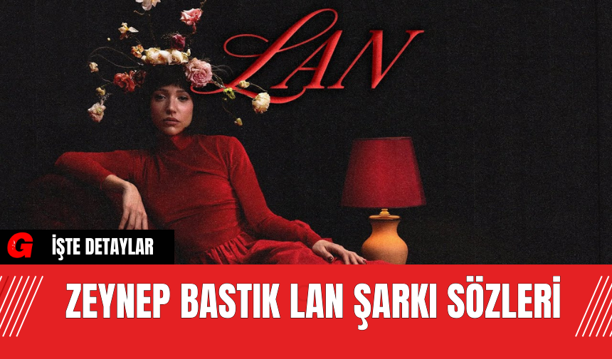 Zeynep Bastık Lan şarkı sözleri