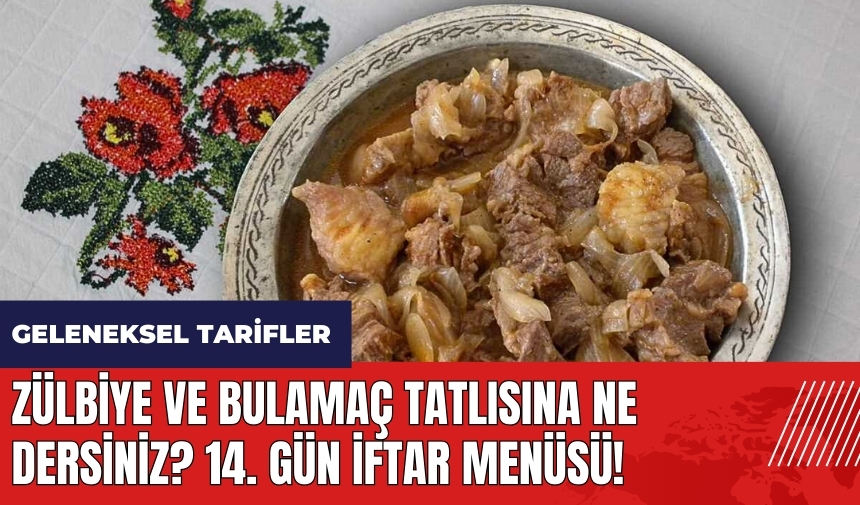 Zülbiye ve bulamaç tatlısına ne dersiniz? 14. gün iftar menüsü! Geleneksel tarifler