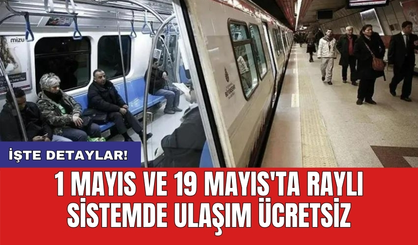 1 Mayıs ve 19 Mayıs'ta raylı sistemde ulaşım ücretsiz