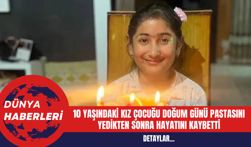 10 Yaşındaki Kız Çocuğu Doğum Günü Pastasını Yedikten Sonra Hayatını Kaybetti