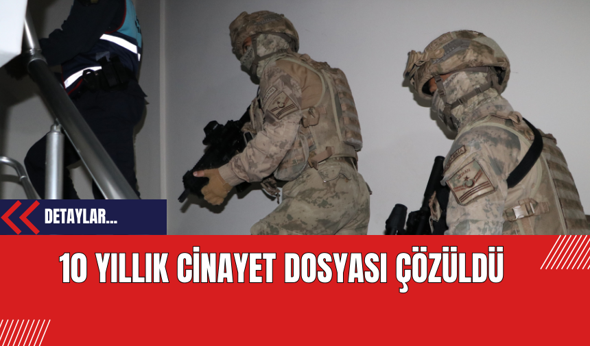 10 Yıllık Cinayet Dosyası Çözüldü: Çanakkale'de Şafak Operasyonu