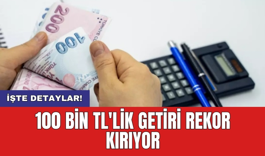 100 bin TL'lik getiri rekor kırıyor