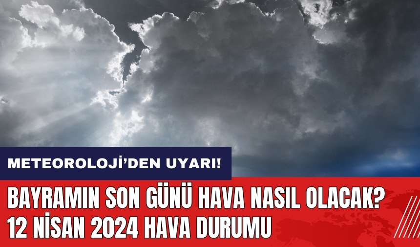 Bayramın son günü hava nasıl olacak? Meteorolojiden o bölgelere uyarı! 12 Nisan 2024 hava durumu