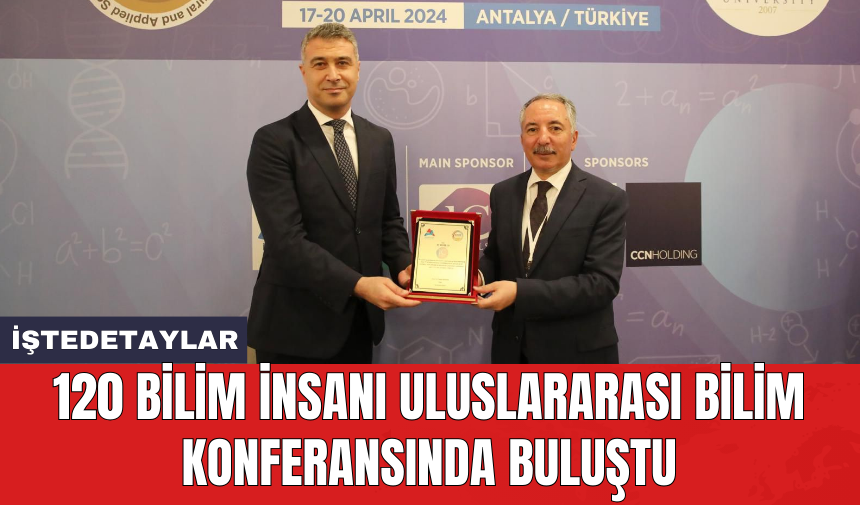 120 bilim insanı Uluslararası Bilim Konferansında buluştu