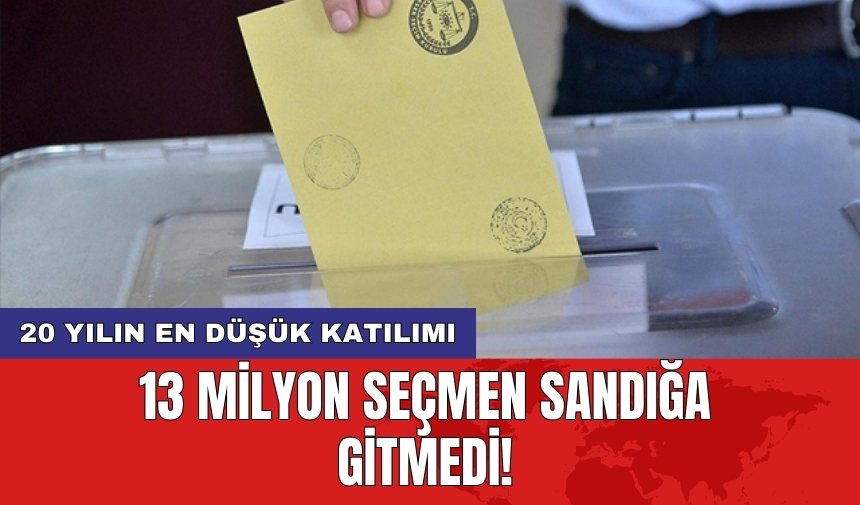 20 yılın en düşük katılımı: 13 milyon seçmen sandığa gitmedi!