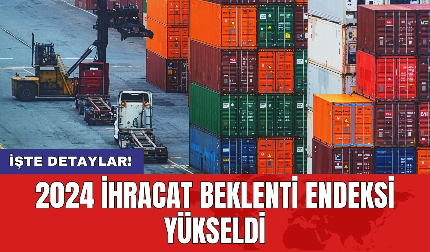 2024 ihracat beklenti endeksi yükseldi