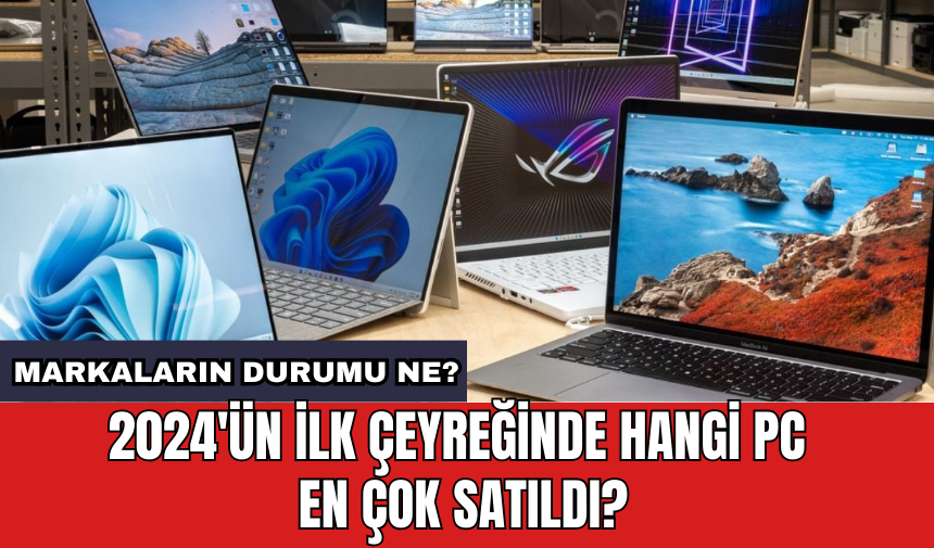 2024'ün ilk çeyreğinde hangi PC en çok satıldı?