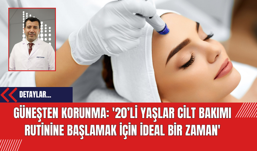 Güneşten Korunma: '20’li yaşlar cilt bakımı rutinine başlamak için ideal bir zaman'