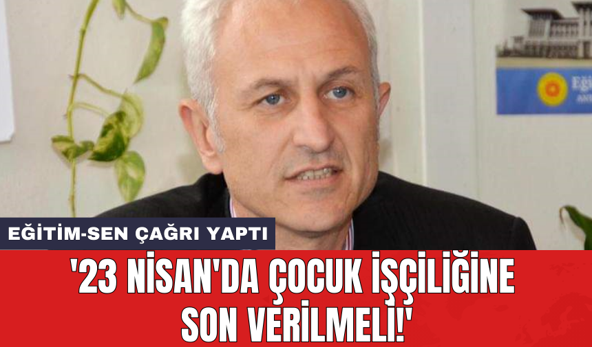 '23 Nisan'da çocuk işçiliğine son verilmeli!'