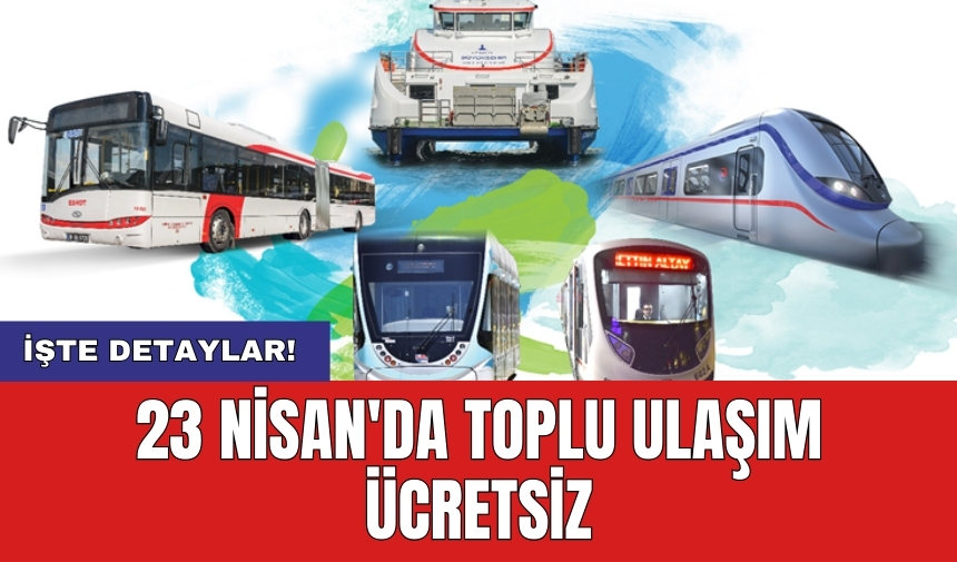 23 Nisan'da toplu ulaşım ücretsiz