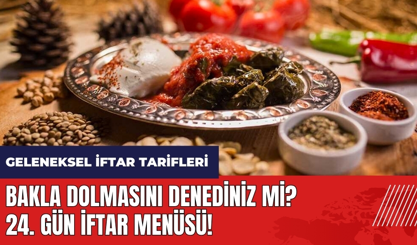 Bakla dolmasını denediniz mi? 24. gün iftar menüsü! Geleneksel iftar tarifleri