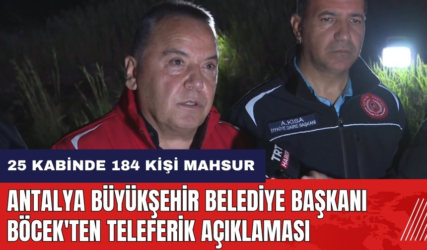 Antalya Büyükşehir Belediye Başkanı Böcek'ten teleferik açıklaması