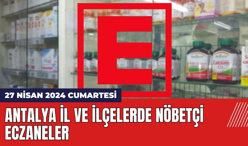 Antalya nöbetçi eczane 27 Nisan 2024 Cumartesi