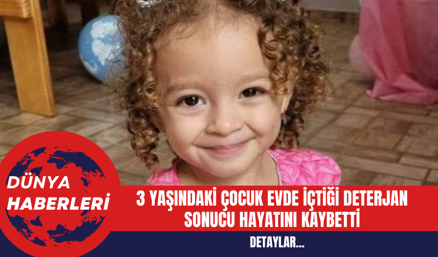 3 Yaşındaki Çocuk Evde İçtiği Deterjan Sonucu Hayatını Kaybetti