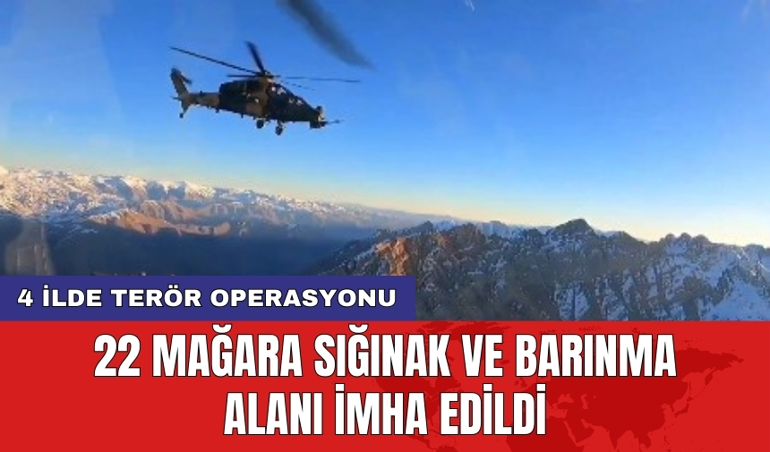 4 ilde ter*r operasyonu: 22 mağara sığınak ve barınma alanı imha edildi