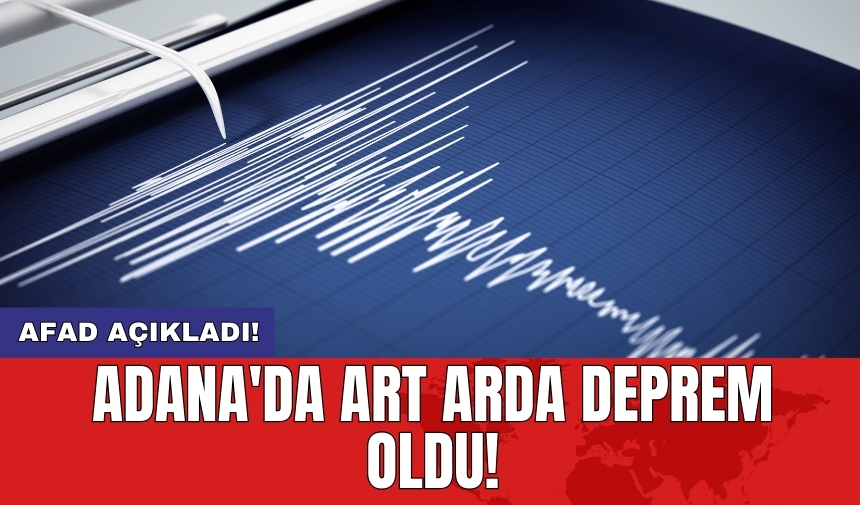 Adana'da art arda deprem oldu!