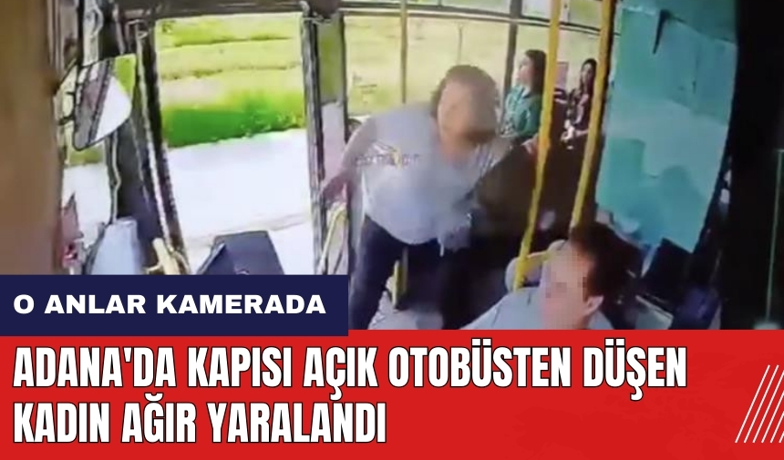 Adana'da kapısı açık otobüsten düşen kadın ağır yaralandı