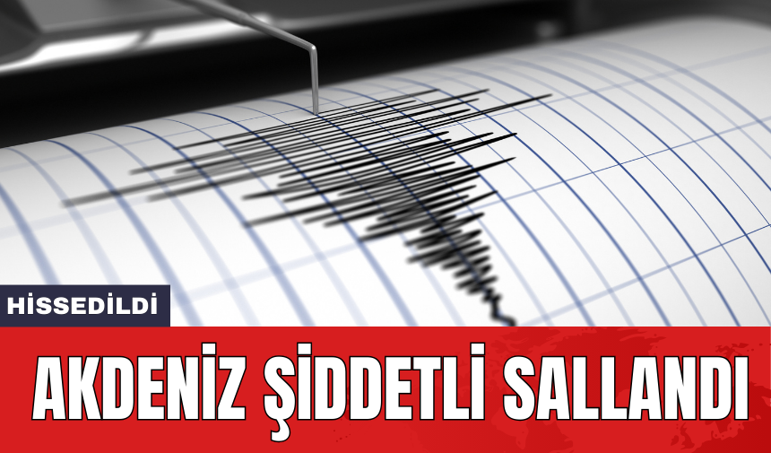 Akdeniz şiddetli sallandı