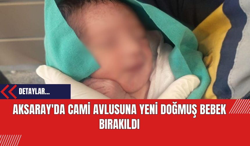 Aksaray'da Cami Avlusuna Yeni Doğmuş Bebek Bırakıldı