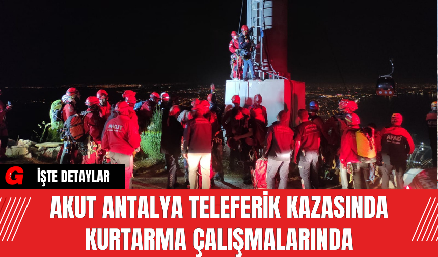 AKUT Antalya Teleferik Kazasında Kurtarma Çalışmalarında