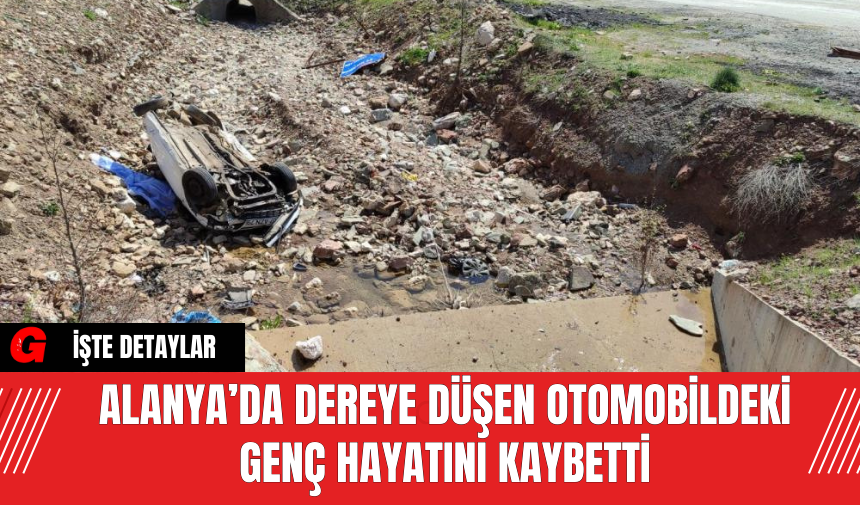 Alanya’da Dereye Düşen Otomobildeki Genç Hayatını Kaybetti