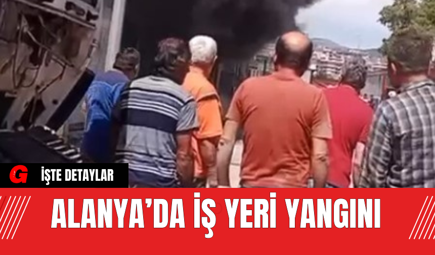 Alanya’da İş Yeri Yangını