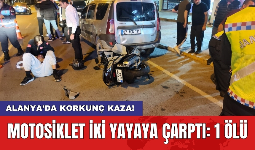 Alanya’da korkunç kaza! Motosiklet iki yayaya çarptı: 1 ölü