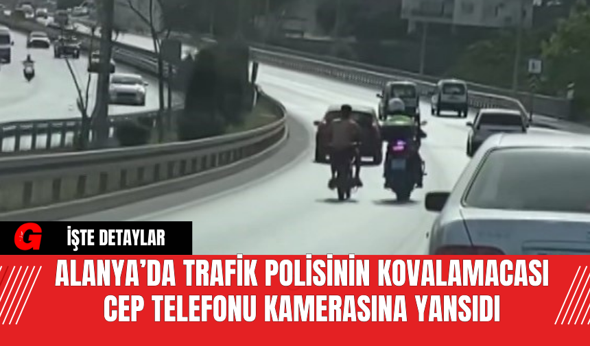 Alanya’da Trafik Polisinin Kovalamacası Cep Telefonu Kamerasına Yansıdı